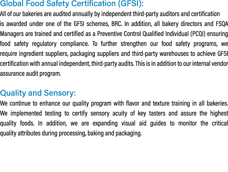 Global Food Safety Certification (GFSI): All of our bakeries are audited annually by independent third party auditors...