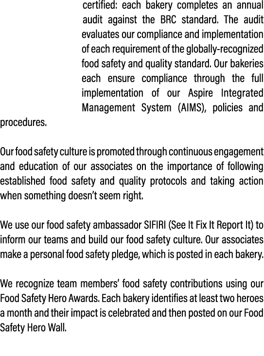 certified: each bakery completes an annual audit against the BRC standard. The audit evaluates our compliance and imp...