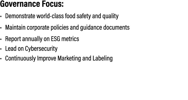 Governance Focus: • Demonstrate world class food safety and quality • Maintain corporate policies and guidance docume...
